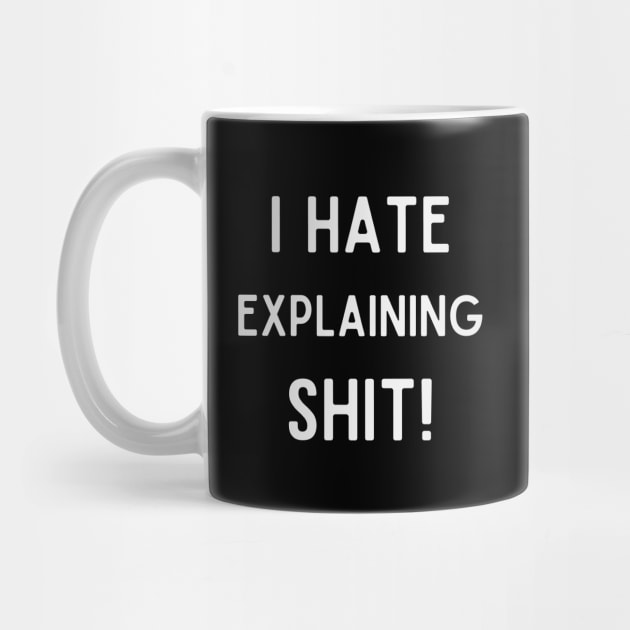 I Hate Explaining Shit by Stylecombinator